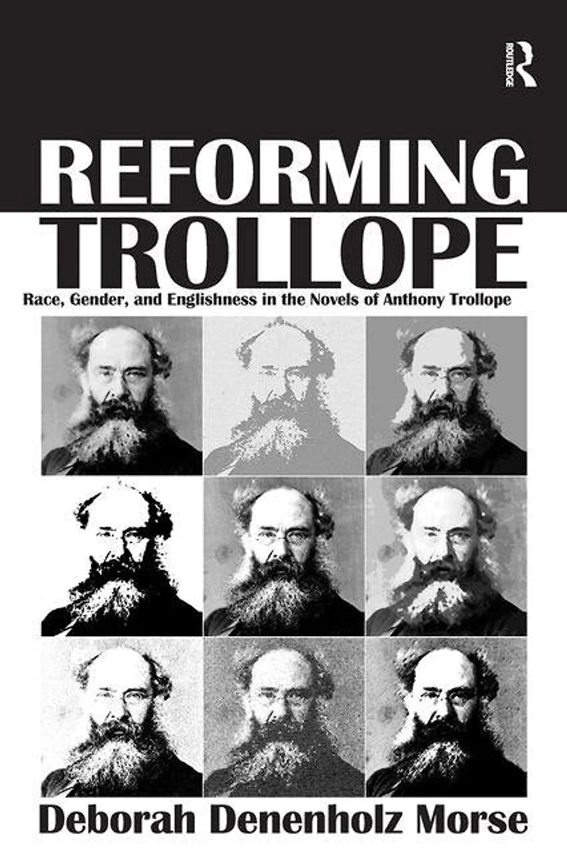 Reforming Trollope: Race, Gender, and Englishness the Novels of Anthony Trollope