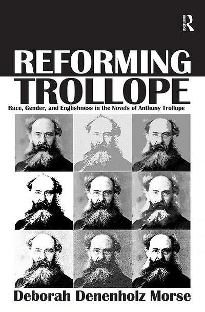 Reforming Trollope: Race, Gender, and Englishness the Novels of Anthony Trollope
