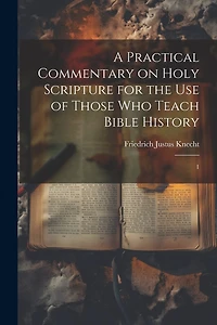 A Practical Commentary on Holy Scripture for the use of Those who Teach Bible History: 1
