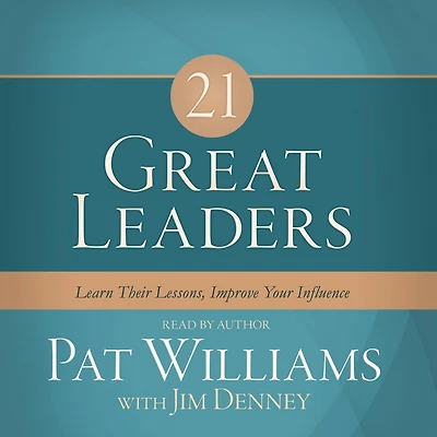 21 Great Leaders: Learn Their Lessons, Improve Your Influence