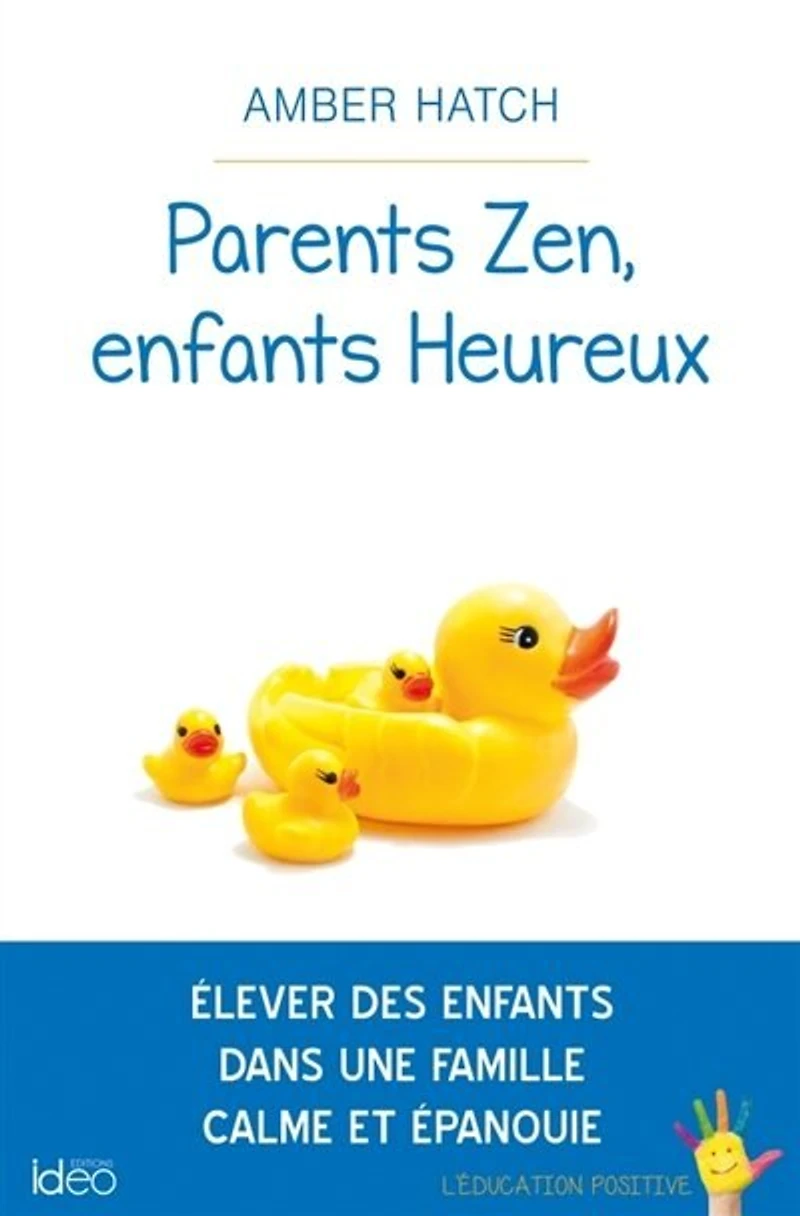 Parents zen, enfants heureux: élever des dans une famille calme et épanouie