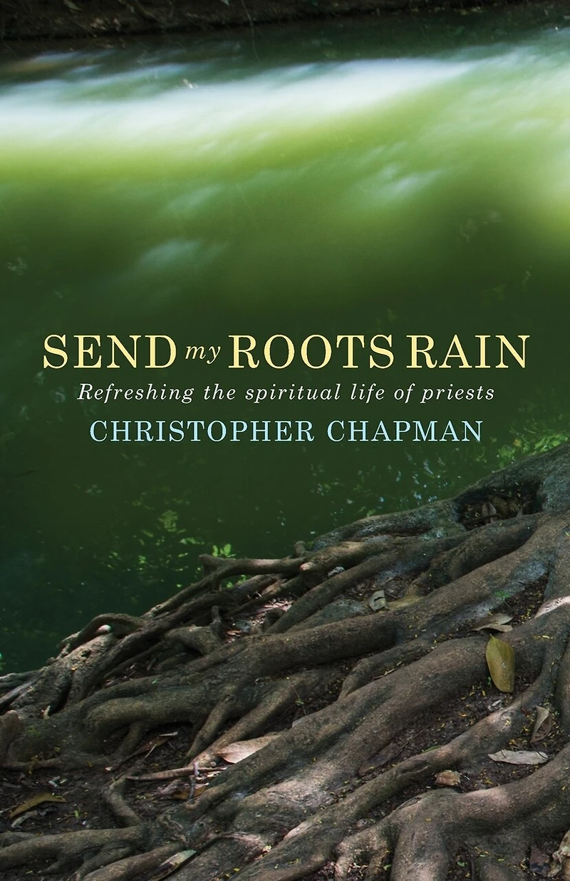 Send My Roots Rain: Refreshing The Spiritual Life Of Priests