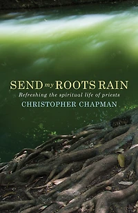 Send My Roots Rain: Refreshing The Spiritual Life Of Priests