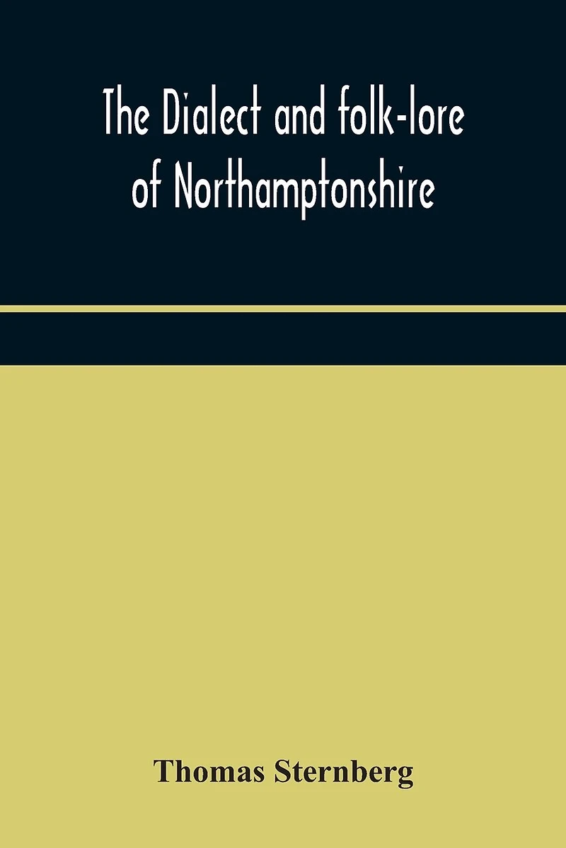 The Dialect And Folk-Lore Of Northamptonshire