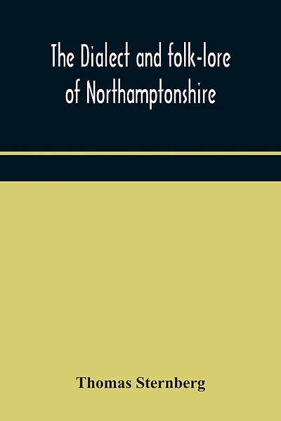 The Dialect And Folk-Lore Of Northamptonshire