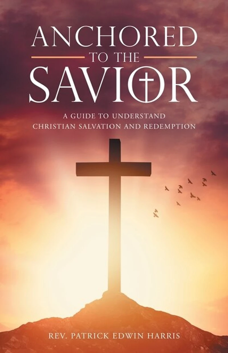 Anchored to the Savior: A Guide Understand Christian Salvation and Redemption