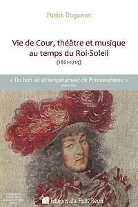 Vie de cour, théâtre et musique au temps du Roi-Soleil (1661-1714): du bon air et tempérament de Fontainebleau