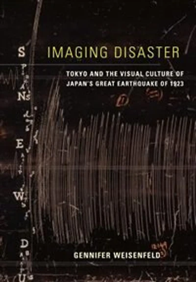 Imaging Disaster: Tokyo and the Visual Culture of Japan’s Great Earthquake 1923