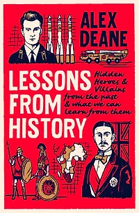 Lessons From History: Hidden Heroes And Villains Of The Past, What We Can Learn Them