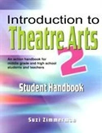Introduction to Theatre Arts 2 Student Handbook: An action handbook for middle grade and high school students and teachers