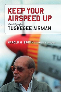 Keep Your Airspeed Up: The Story of a Tuskegee Airman