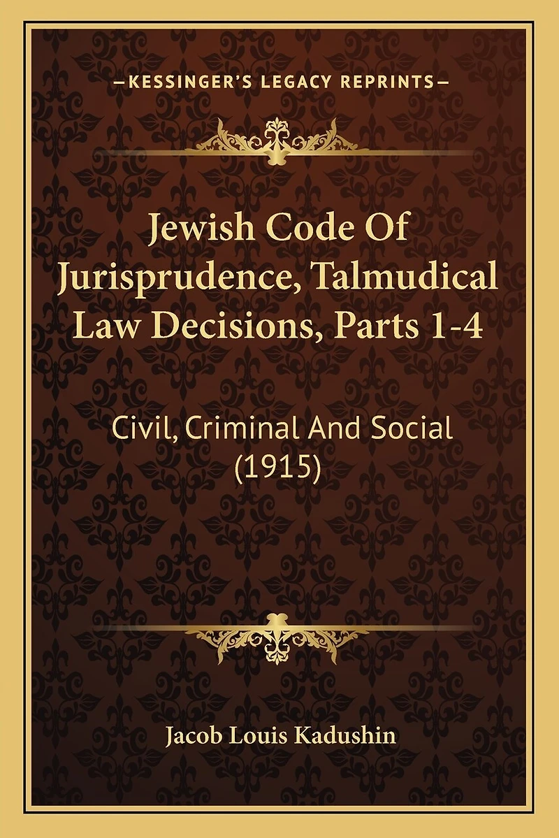 Jewish Code Of Jurisprudence, Talmudical Law Decisions, Parts 1-4: Civil, Criminal And Social (1915)