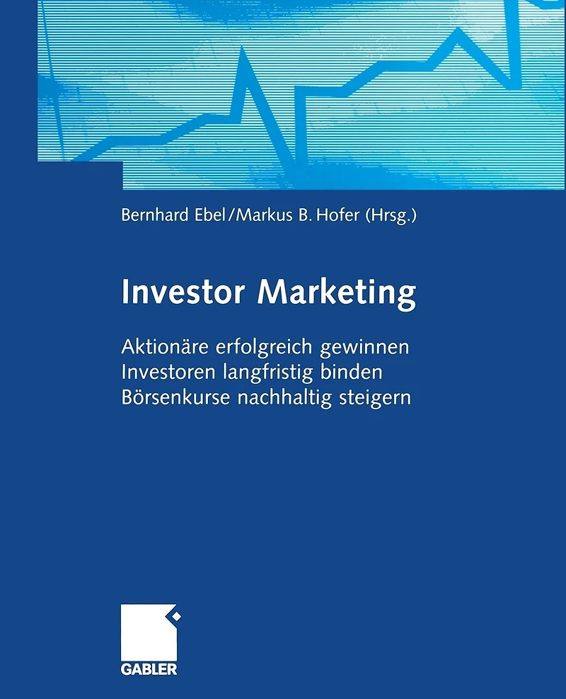 Investor Marketing: Aktionäre erfolgreich gewinnen, Investoren langfristig binden, Börsenkurse nachhaltig steigern