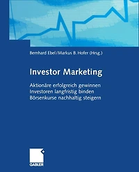 Investor Marketing: Aktionäre erfolgreich gewinnen, Investoren langfristig binden, Börsenkurse nachhaltig steigern