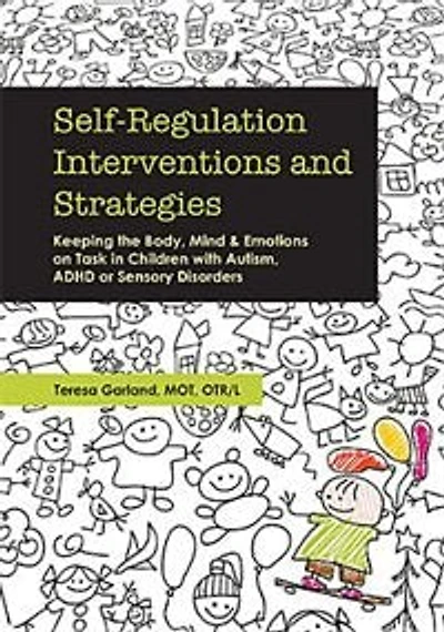 Self-regulation Interventions And Strategies: Keeping The Body, Mind And Emotions On Task In Children With Autism, Adhd Or Sensory Disorders