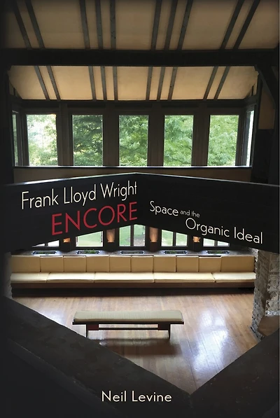Frank Lloyd Wright Encore: Space and the Organic Ideal