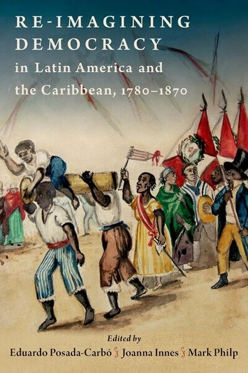 Reimagining Democracy Latin America and the Caribbean, 1780-1870