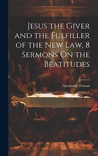 Jesus the Giver and the Fulfiller of the New Law, 8 Sermons On the Beatitudes