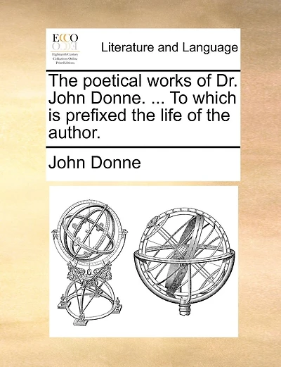 The Poetical Works Of Dr. John Donne. ... To Which Is Prefixed The Life Of The Author.