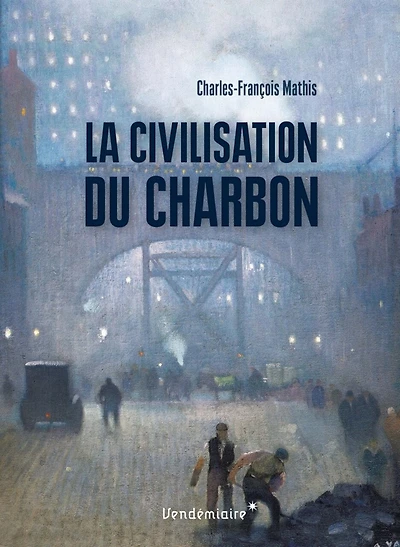 La civilisation du charbon: en Angleterre, du règne de Victoria à la Seconde Guerre mondiale