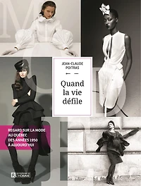 QUAND LA VIE DÉFILE: Regard sur la mode au Québec, des années 1950 à aujourd'hui