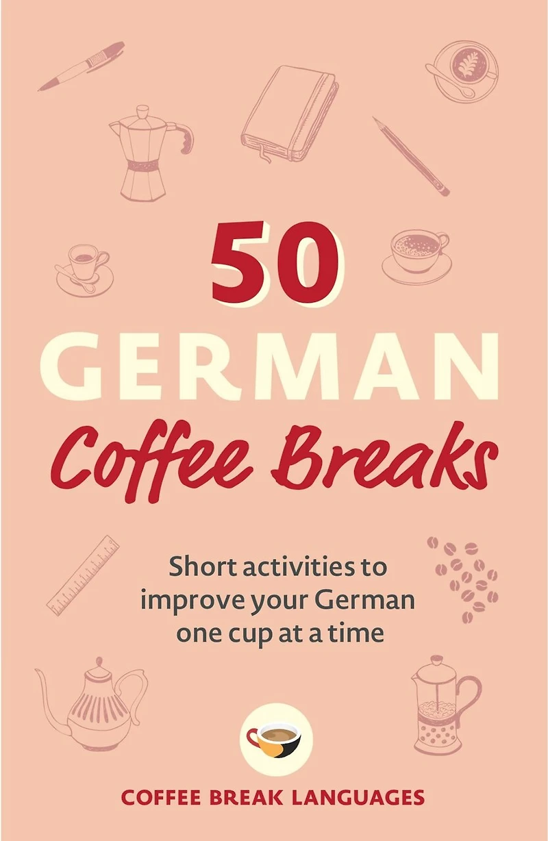 50 German Coffee Breaks: Short Activities To Improve Your One Cup At A Time
