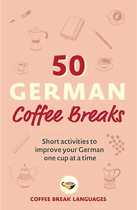 50 German Coffee Breaks: Short Activities To Improve Your One Cup At A Time