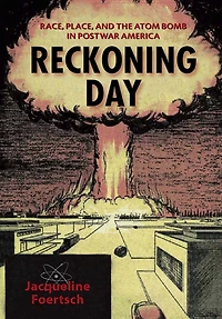 Reckoning Day: Race, Place, And The Atom Bomb Postwar America