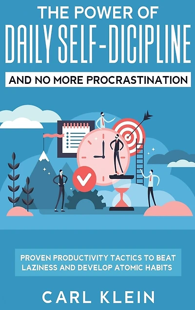 The Power Of Daily Self -discipline And No More Procrastination 2 In 1 Book: Proven Productivity Tactics To Beat Laziness And Develop Atomic Habits