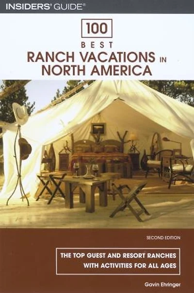 100 Best Ranch Vacations In North America: The Top Guest and Resort Ranches with Activities for All Ages