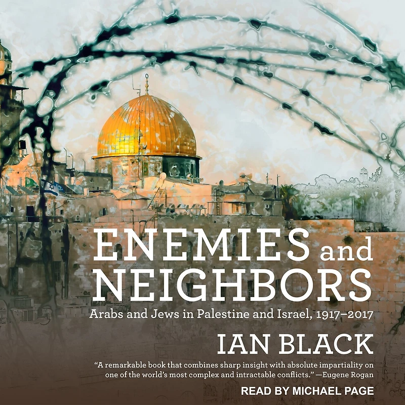 Enemies and Neighbors: Arabs Jews Palestine Israel, 1917-2017