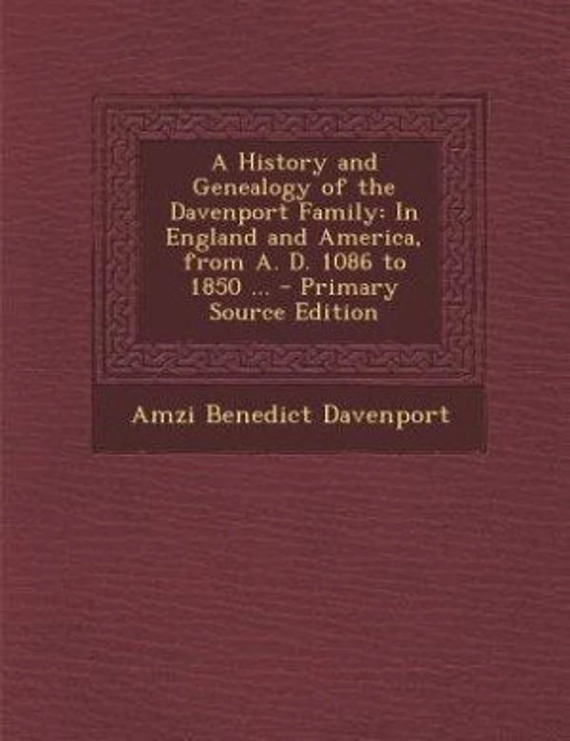 A History and Genealogy of the Davenport Family: In England and America, from A. D. 1086 to 1850 ... - Primary Source Edition
