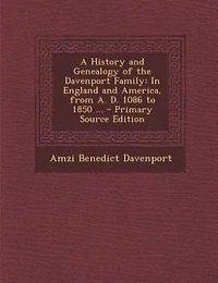 A History and Genealogy of the Davenport Family: In England and America, from A. D. 1086 to 1850 ... - Primary Source Edition