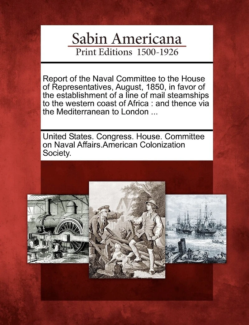 Report of the Naval Committee to House Representatives, August, 1850, Favor Establishment a Line Mail Steamships Western Coast Africa, and Thence via Mediterranean London;