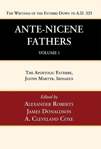 Ante-Nicene Fathers: Translations of the Writings of the Fathers Down to A.D. 325, Volume 1