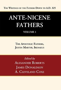 Ante-Nicene Fathers: Translations of the Writings of the Fathers Down to A.D. 325, Volume 1