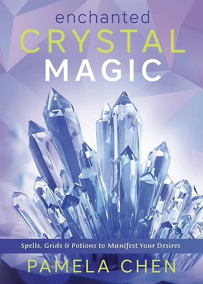 Enchanted Crystal Magic: Spells, Grids & Potions To Manifest Your Desires