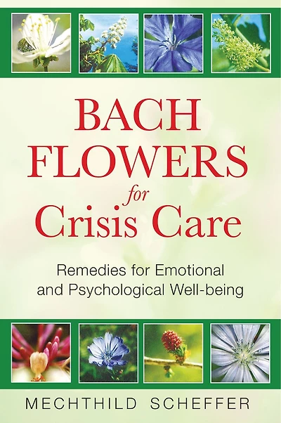 Bach Flowers for Crisis Care: Remedies for Emotional and Psychological Well-being