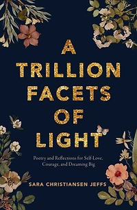 A Trillion Facets of Light: Poetry and Reflections for Self-love, Courage, and Dreaming Big
