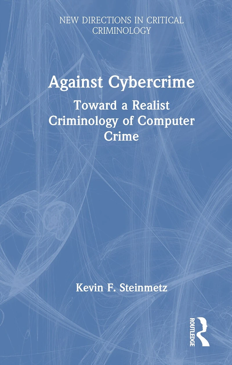 Against Cybercrime: Toward a Realist Criminology of Computer Crime