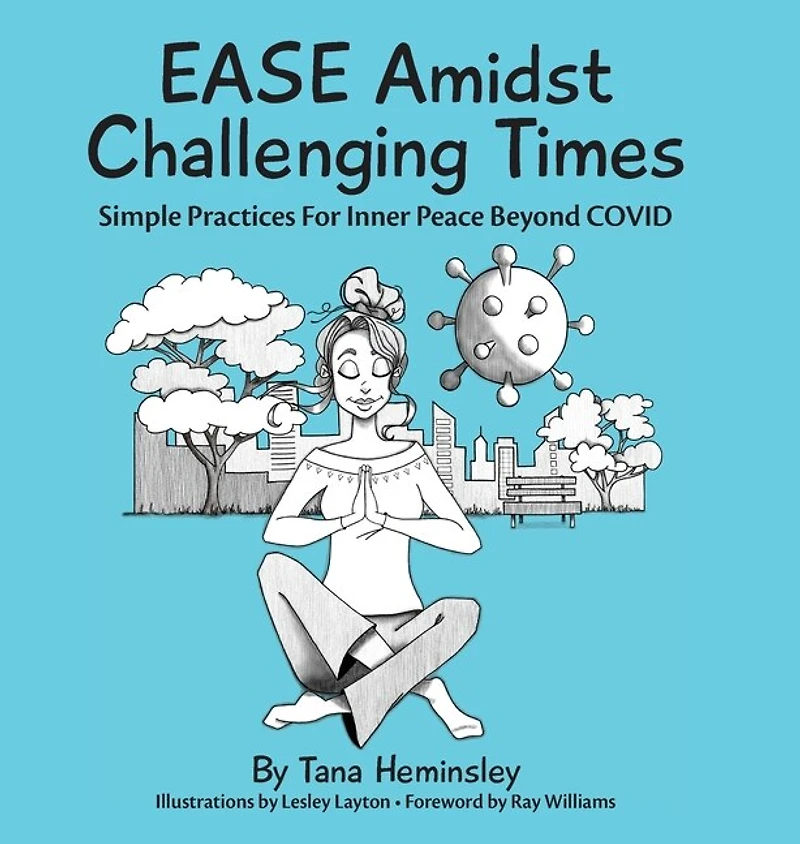 Ease Amidst Challenging Times: Simple Practices For Inner Peace Beyond Covid
