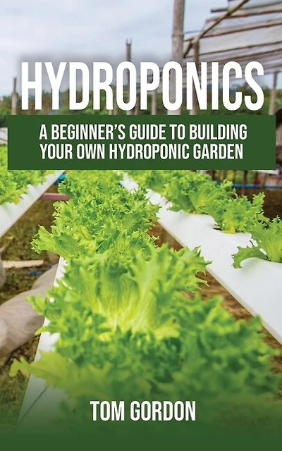 Hydroponics: A Beginner's Guide To Building Your Own Hydroponic Garden