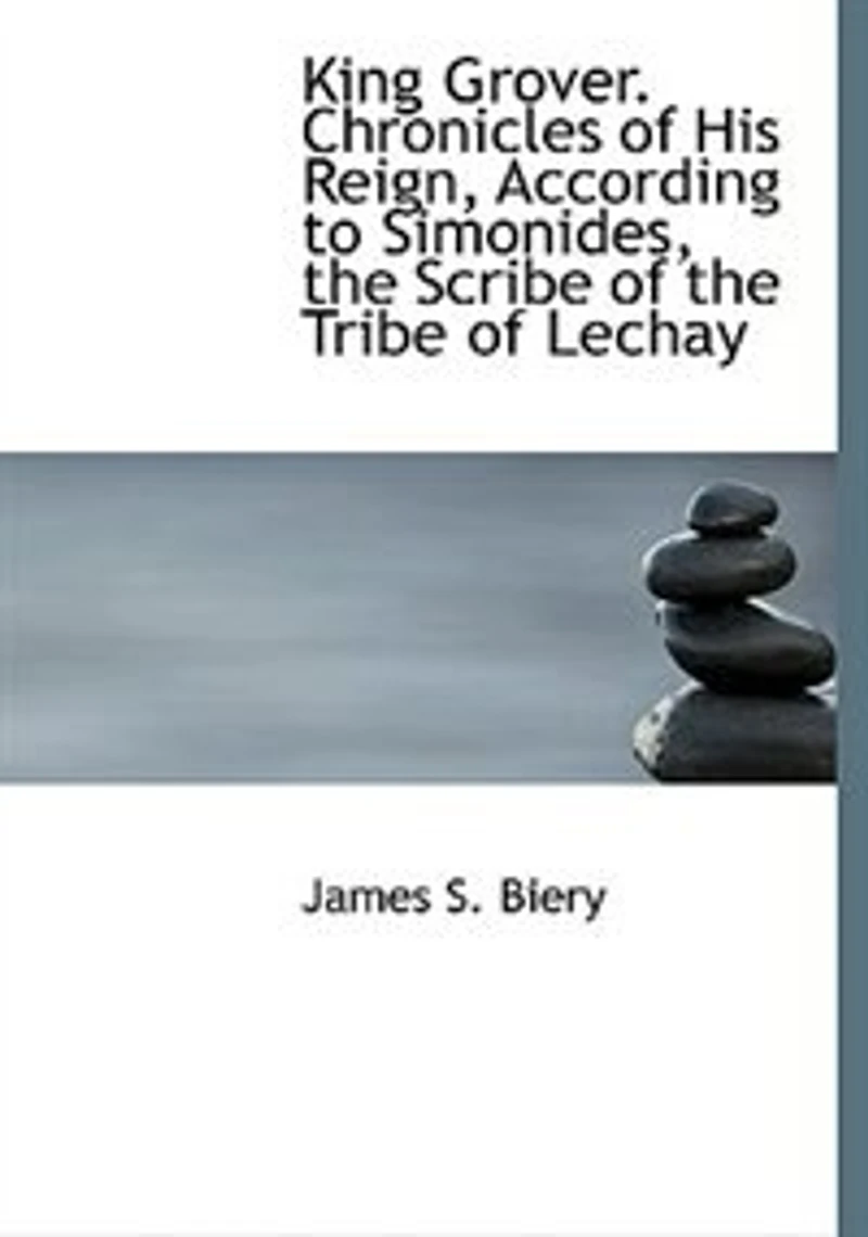 King Grover. Chronicles of His Reign, According to Simonides, the Scribe Tribe Lechay