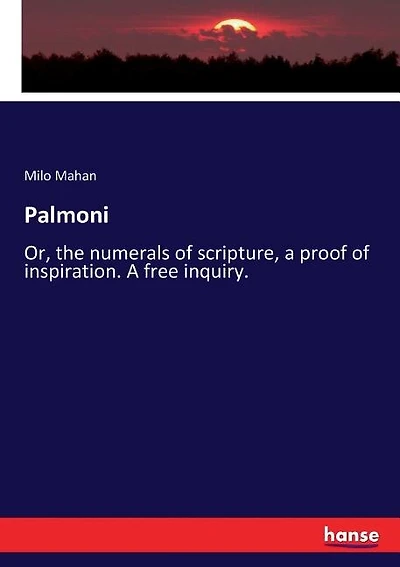 Palmoni: Or, the numerals of scripture, a proof of inspiration. A free inquiry.