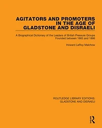 Agitators And Promoters The Age Of Gladstone Disraeli: A Biographical Dictionary Leaders British Pressure Groups Founded Between 1865 1886