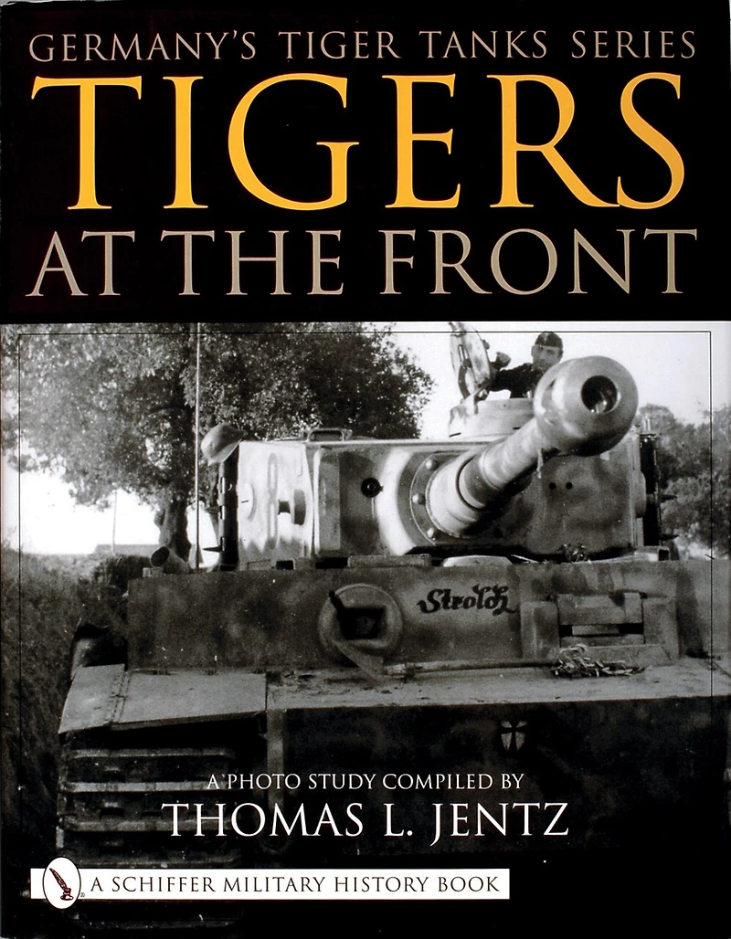 Germany's Tiger Tanks Series Tigers at the Front: A Photo Study
