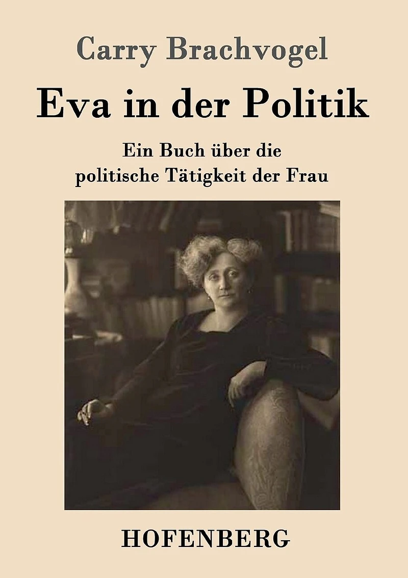 Eva der Politik: Ein Buch über die politische Tätigkeit Frau