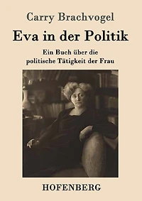 Eva der Politik: Ein Buch über die politische Tätigkeit Frau