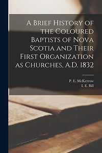 A Brief History of the Coloured Baptists of Nova Scotia and Their First Organization as Churches
