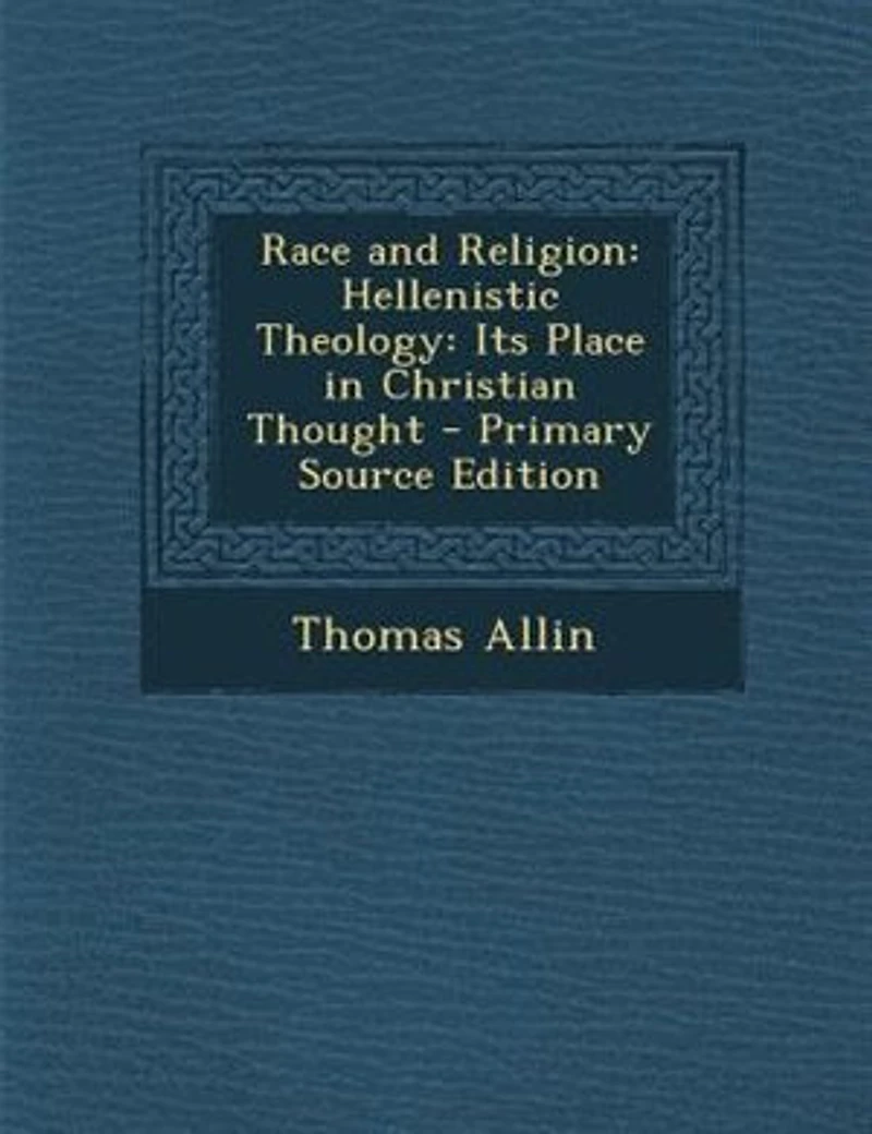 Race and Religion: Hellenistic Theology: Its Place Christian Thought (Classic Reprint)